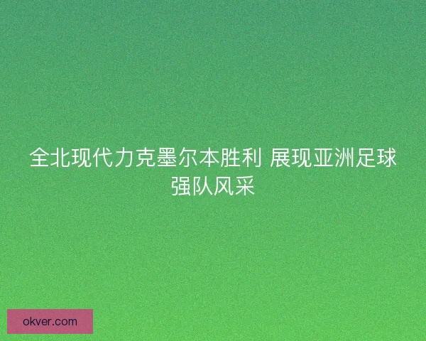 全北现代力克墨尔本胜利 展现亚洲足球强队风采