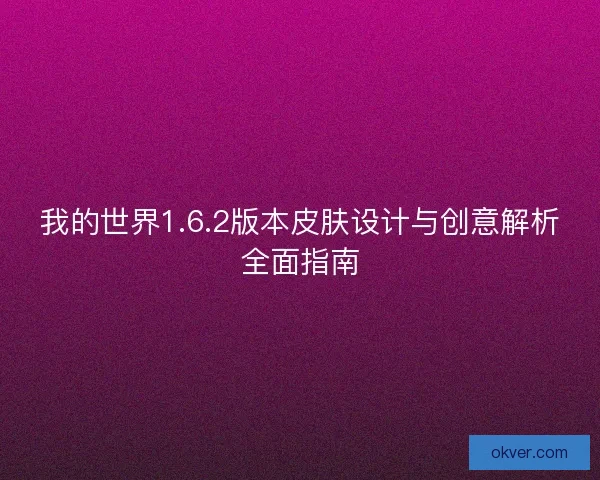 我的世界1.6.2版本皮肤设计与创意解析全面指南