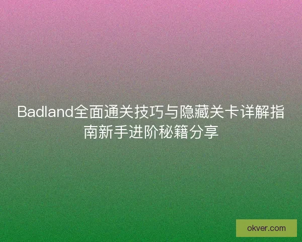 Badland全面通关技巧与隐藏关卡详解指南新手进阶秘籍分享 Badland全面通关技巧与隐藏关卡详解指南新手进阶秘籍分享